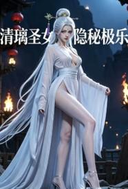 [玄幻] 清璃圣女的隐秘极乐 NP,剧情,适合女生